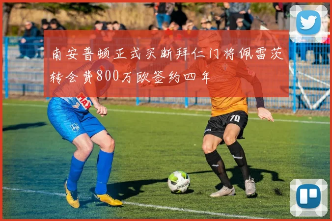 南安普顿正式买断拜仁门将佩雷茨转会费800万欧签约四年